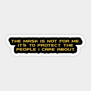 The Mask Is Not For Me. It's To Protect The People I Care About Sticker